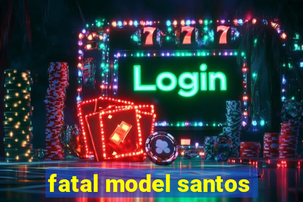 fatal model santos